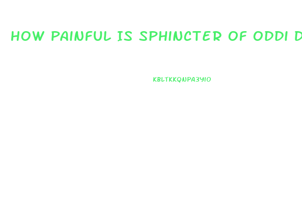 How Painful Is Sphincter Of Oddi Dysfunction
