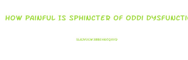 How Painful Is Sphincter Of Oddi Dysfunction