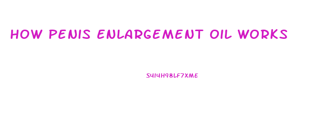 How Penis Enlargement Oil Works