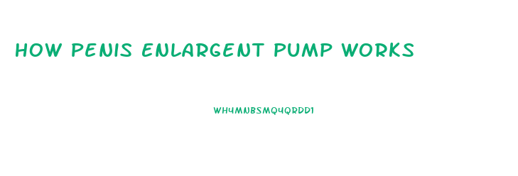 How Penis Enlargent Pump Works