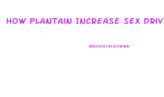 How Plantain Increase Sex Drive