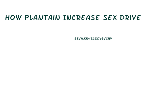 How Plantain Increase Sex Drive