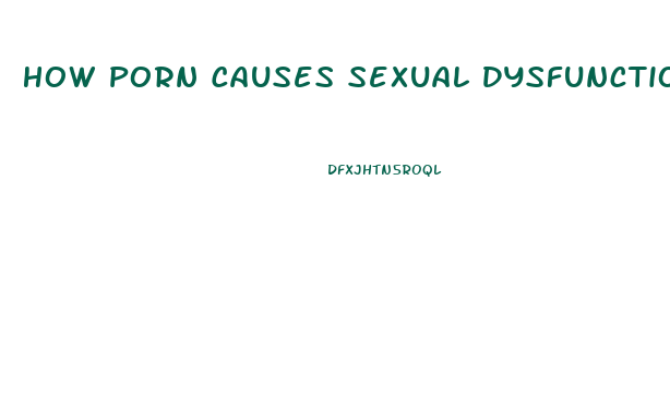 How Porn Causes Sexual Dysfunction