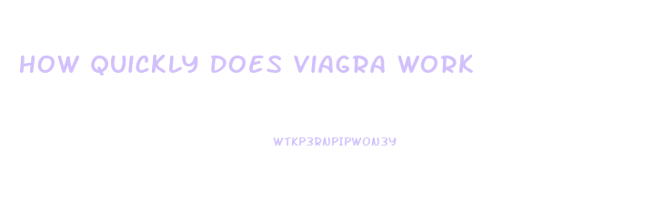 How Quickly Does Viagra Work