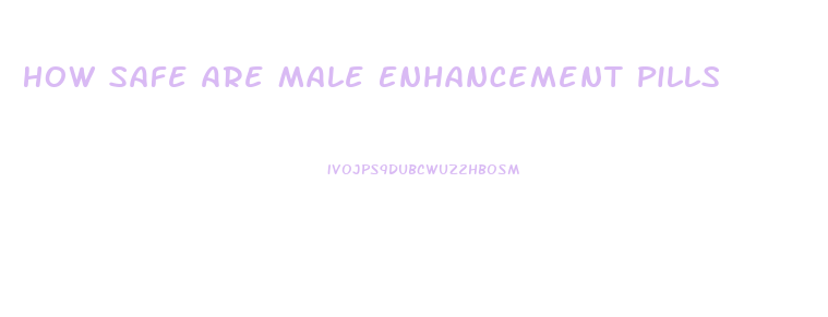 How Safe Are Male Enhancement Pills