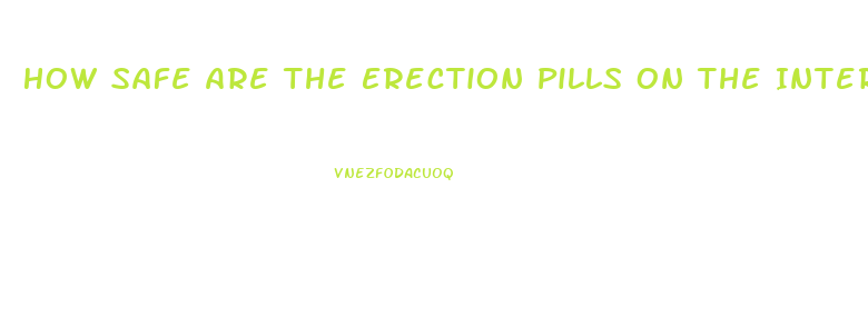 How Safe Are The Erection Pills On The Internet