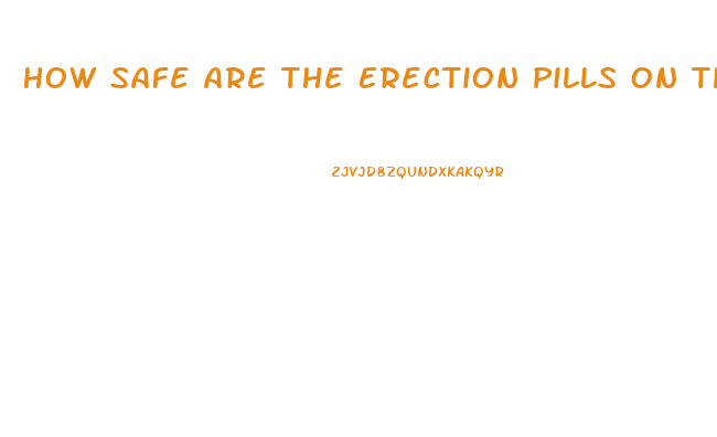 How Safe Are The Erection Pills On The Internt