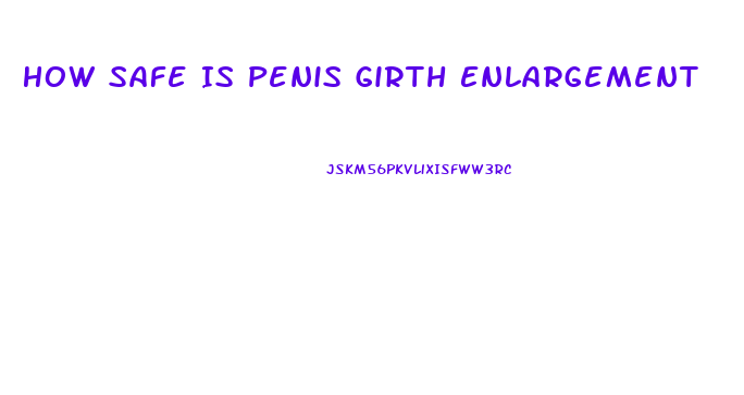 How Safe Is Penis Girth Enlargement