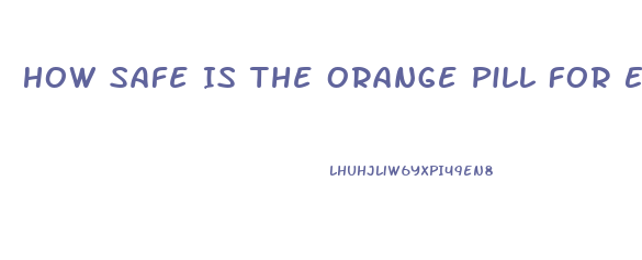 How Safe Is The Orange Pill For Ed