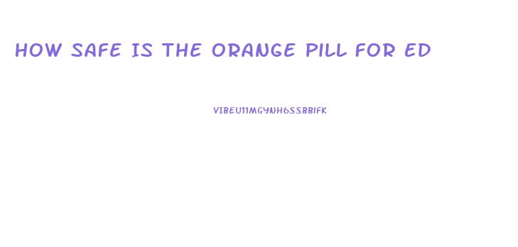 How Safe Is The Orange Pill For Ed