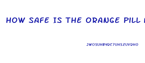 How Safe Is The Orange Pill For Ed