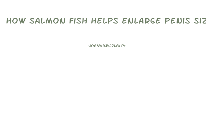 How Salmon Fish Helps Enlarge Penis Size