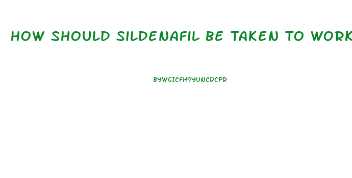 How Should Sildenafil Be Taken To Work As It Should