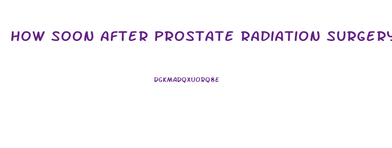 How Soon After Prostate Radiation Surgery Does Impotence Last