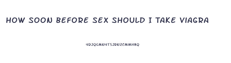 How Soon Before Sex Should I Take Viagra