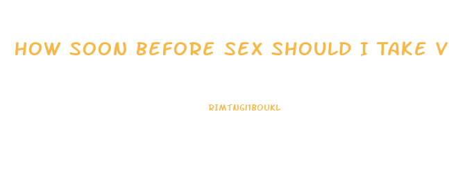 How Soon Before Sex Should I Take Viagra