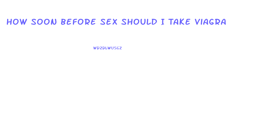 How Soon Before Sex Should I Take Viagra