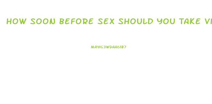 How Soon Before Sex Should You Take Viagra