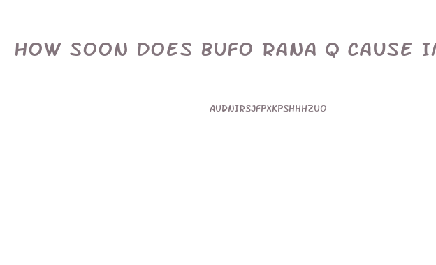 How Soon Does Bufo Rana Q Cause Impotence
