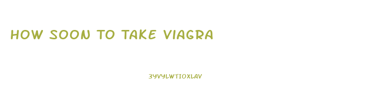 How Soon To Take Viagra