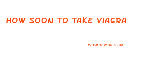 How Soon To Take Viagra