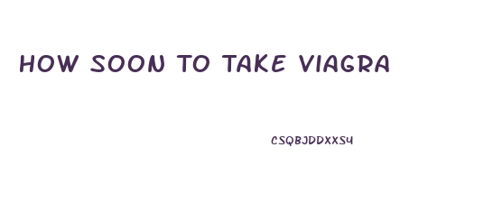 How Soon To Take Viagra