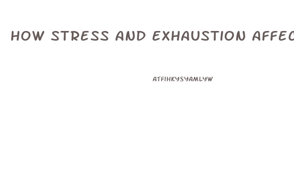 How Stress And Exhaustion Affects Erectile Dysfunction