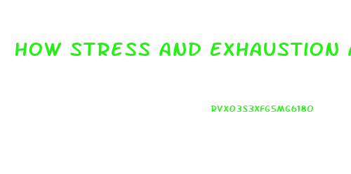 How Stress And Exhaustion Affects Erectile Dysfunction