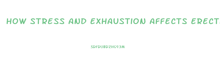 How Stress And Exhaustion Affects Erectile Dysfunction