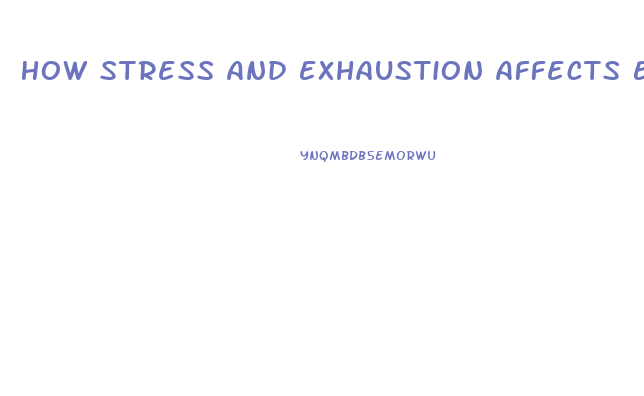 How Stress And Exhaustion Affects Erectile Dysfunction