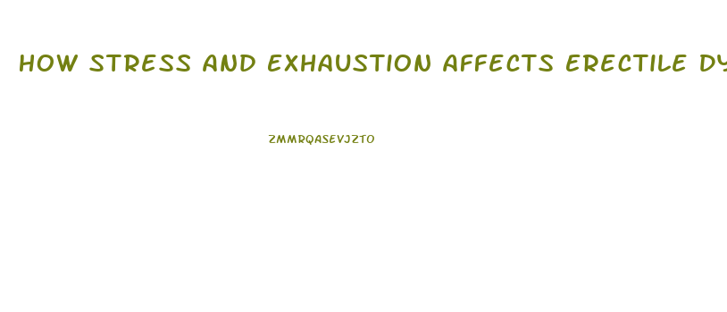 How Stress And Exhaustion Affects Erectile Dysfunction