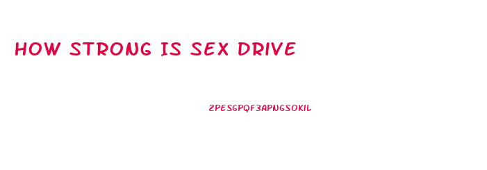 How Strong Is Sex Drive