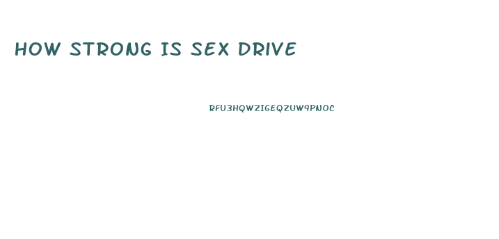 How Strong Is Sex Drive