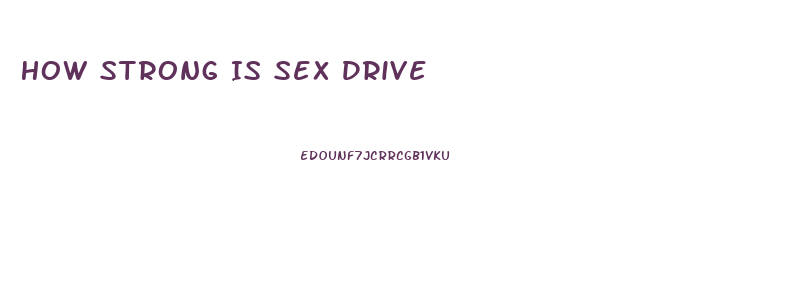 How Strong Is Sex Drive