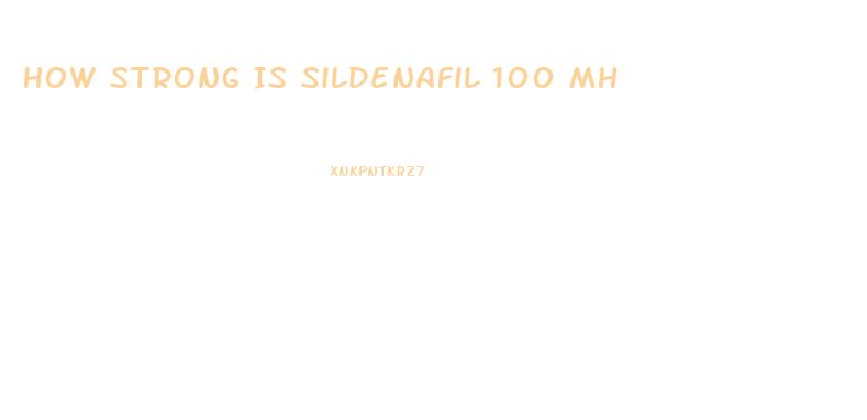How Strong Is Sildenafil 100 Mh