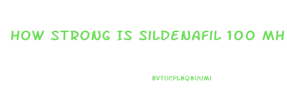 How Strong Is Sildenafil 100 Mh