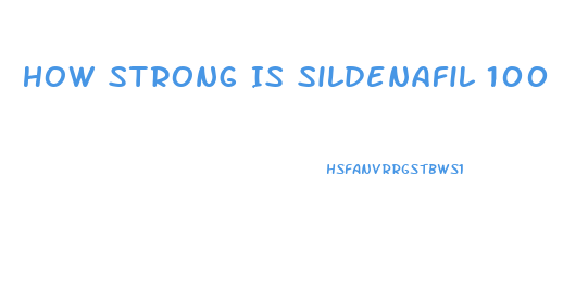 How Strong Is Sildenafil 100 Mh