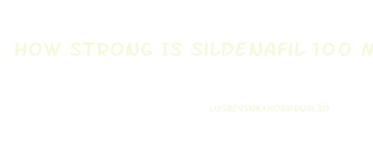 How Strong Is Sildenafil 100 Mh