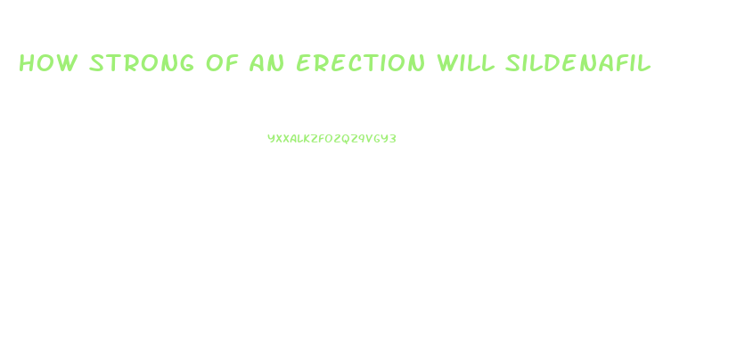 How Strong Of An Erection Will Sildenafil