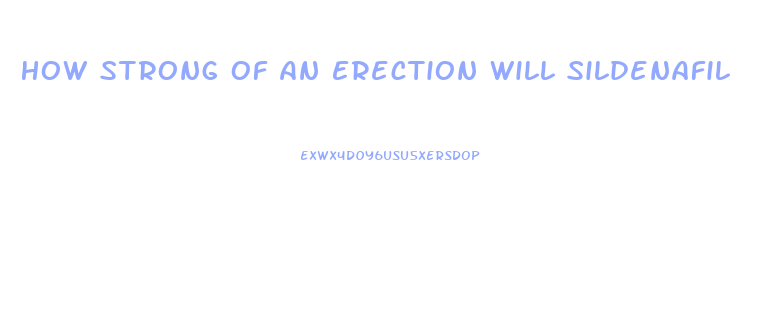 How Strong Of An Erection Will Sildenafil