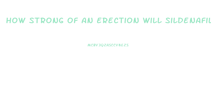 How Strong Of An Erection Will Sildenafil