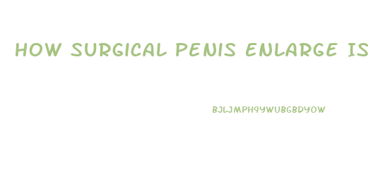 How Surgical Penis Enlarge Is Made