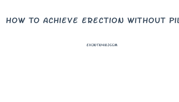How To Achieve Erection Without Pills