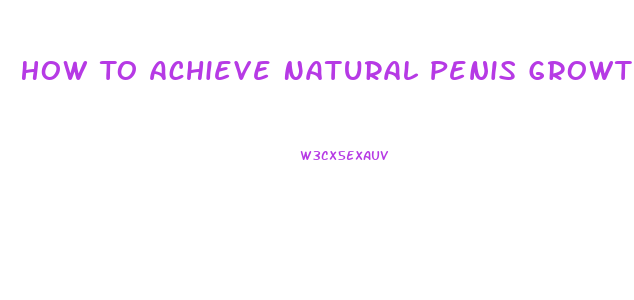 How To Achieve Natural Penis Growth