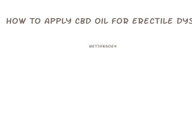 How To Apply Cbd Oil For Erectile Dysfunction