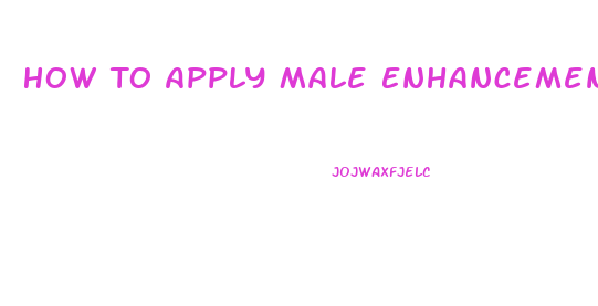 How To Apply Male Enhancement Cream