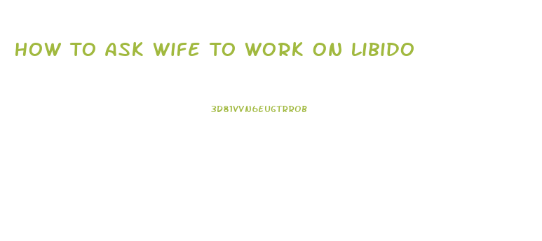 How To Ask Wife To Work On Libido