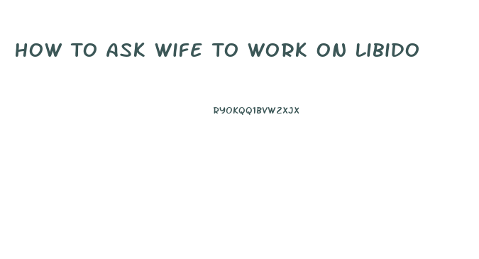 How To Ask Wife To Work On Libido