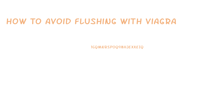 How To Avoid Flushing With Viagra