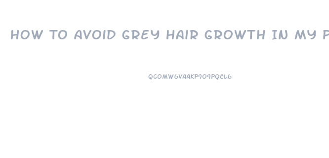 How To Avoid Grey Hair Growth In My Penis